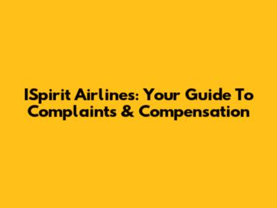 ISpirit Airlines: Your Guide To Complaints & Compensation