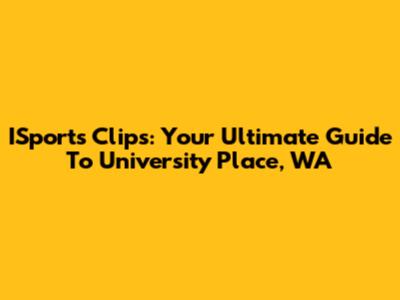 ISports Clips: Your Ultimate Guide To University Place, WA