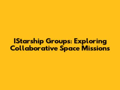 IStarship Groups: Exploring Collaborative Space Missions