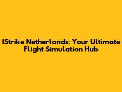 IStrike Netherlands: Your Ultimate Flight Simulation Hub