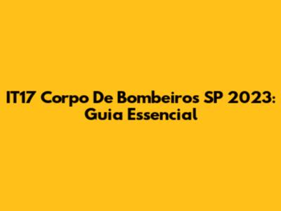 IT17 Corpo De Bombeiros SP 2023: Guia Essencial