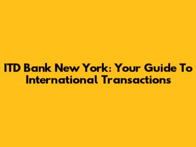 ITD Bank New York: Your Guide To International Transactions
