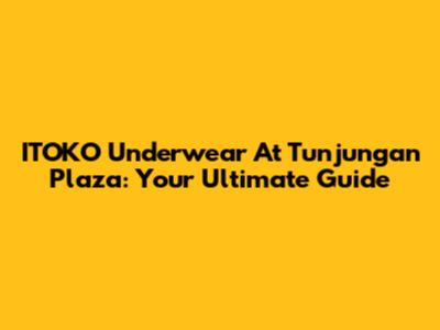 ITOKO Underwear At Tunjungan Plaza: Your Ultimate Guide
