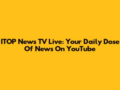 ITOP News TV Live: Your Daily Dose Of News On YouTube