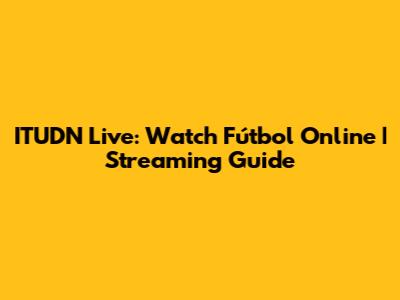 ITUDN Live: Watch Fútbol Online | Streaming Guide