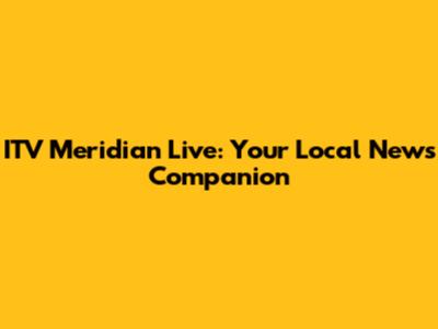 ITV Meridian Live: Your Local News Companion