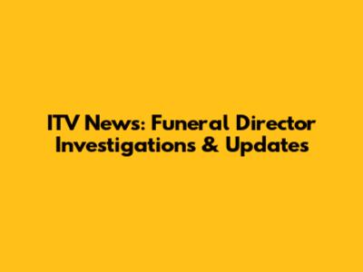 ITV News: Funeral Director Investigations & Updates