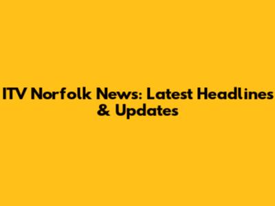ITV Norfolk News: Latest Headlines & Updates