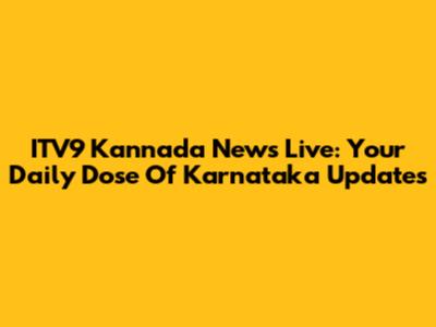 ITV9 Kannada News Live: Your Daily Dose Of Karnataka Updates