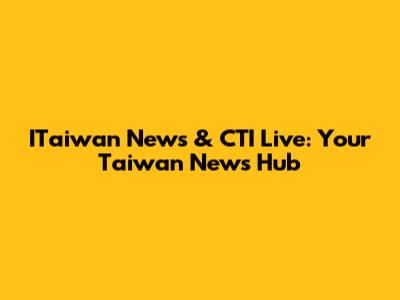 ITaiwan News & CTI Live: Your Taiwan News Hub