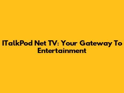 ITalkPod Net TV: Your Gateway To Entertainment