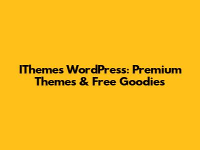 IThemes WordPress: Premium Themes & Free Goodies