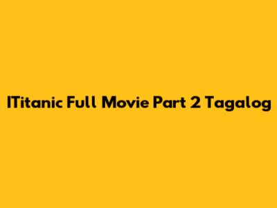 ITitanic Full Movie Part 2 Tagalog