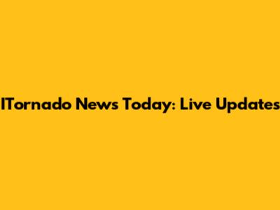ITornado News Today: Live Updates