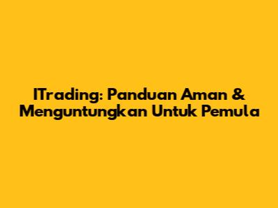 ITrading: Panduan Aman & Menguntungkan Untuk Pemula