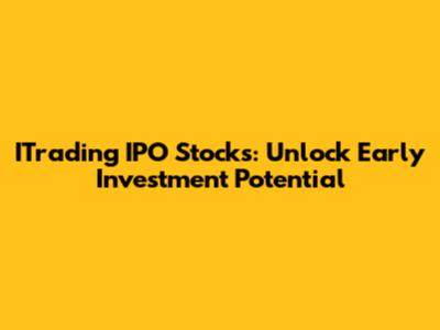 ITrading IPO Stocks: Unlock Early Investment Potential