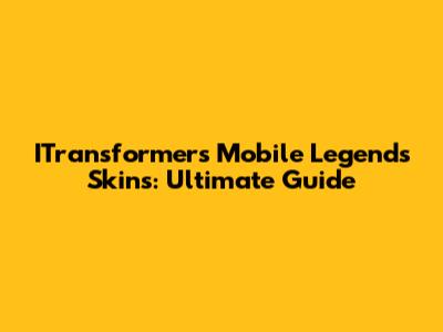 ITransformers Mobile Legends Skins: Ultimate Guide