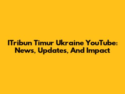 ITribun Timur Ukraine YouTube: News, Updates, And Impact