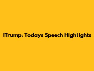ITrump: Today's Speech Highlights