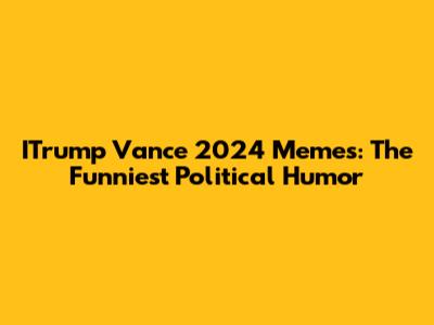 ITrump Vance 2024 Memes: The Funniest Political Humor