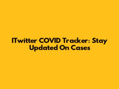 ITwitter COVID Tracker: Stay Updated On Cases