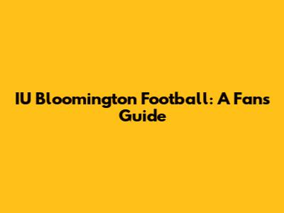 IU Bloomington Football: A Fan's Guide