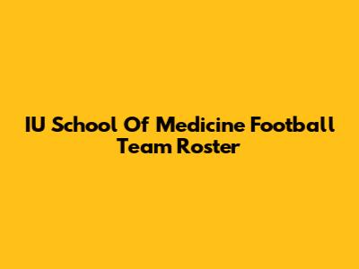 IU School Of Medicine Football Team Roster