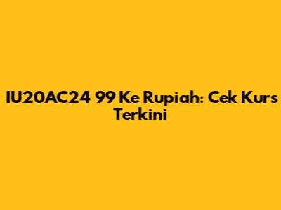 IU20AC24 99 Ke Rupiah: Cek Kurs Terkini