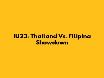 IU23: Thailand Vs. Filipina Showdown