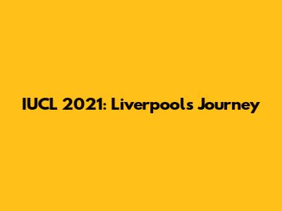 IUCL 2021: Liverpool's Journey
