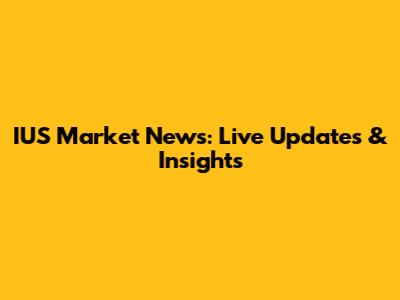 IUS Market News: Live Updates & Insights