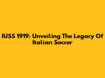 IUSS 1919: Unveiling The Legacy Of Italian Soccer