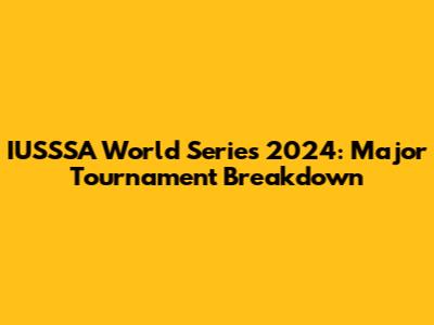IUSSSA World Series 2024: Major Tournament Breakdown