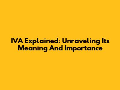 IVA Explained: Unraveling Its Meaning And Importance