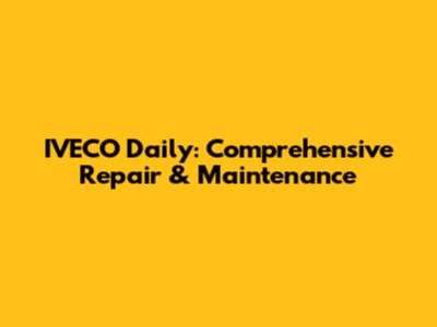 IVECO Daily: Comprehensive Repair & Maintenance