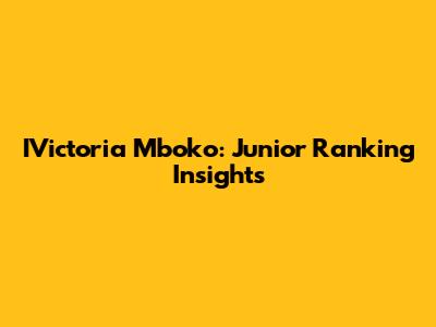 IVictoria Mboko: Junior Ranking Insights