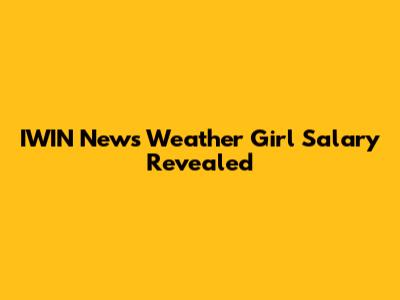IWIN News Weather Girl Salary Revealed