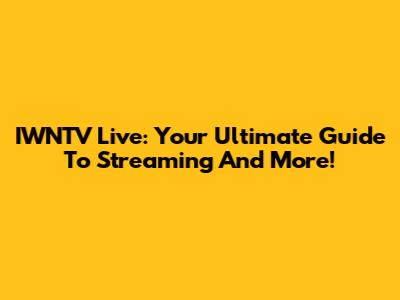 IWNTV Live: Your Ultimate Guide To Streaming And More!