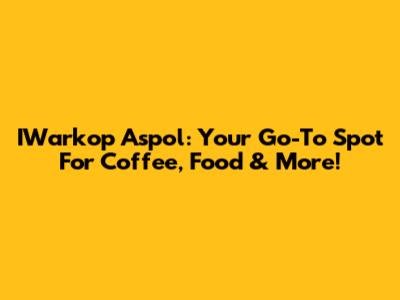 IWarkop Aspol: Your Go-To Spot For Coffee, Food & More!