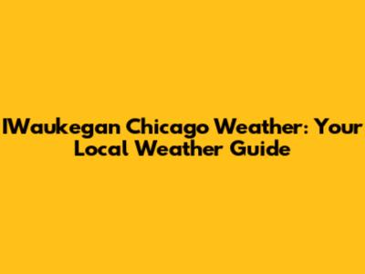IWaukegan Chicago Weather: Your Local Weather Guide