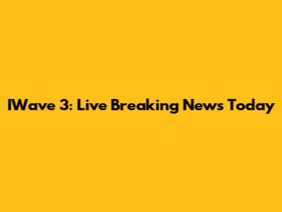 IWave 3: Live Breaking News Today