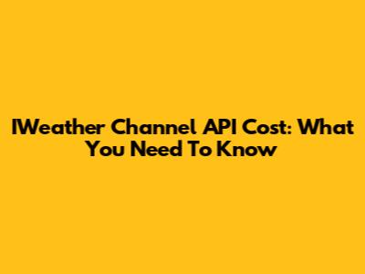IWeather Channel API Cost: What You Need To Know