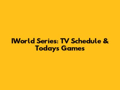 IWorld Series: TV Schedule & Today's Games