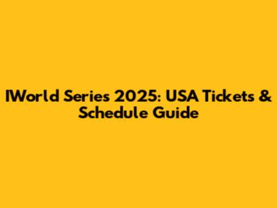 IWorld Series 2025: USA Tickets & Schedule Guide