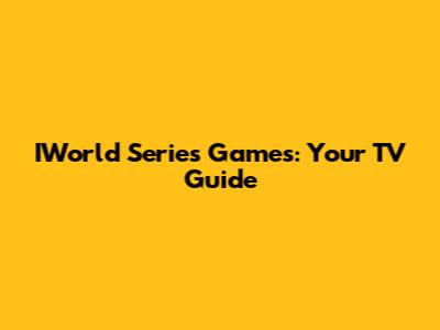 IWorld Series Games: Your TV Guide
