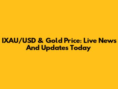 IXAU/USD & Gold Price: Live News And Updates Today