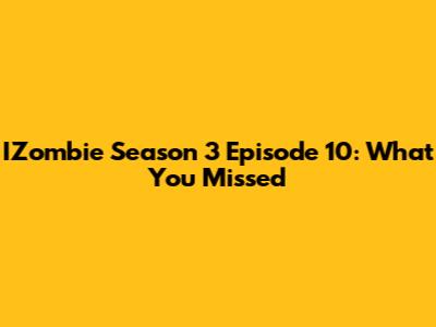 IZombie Season 3 Episode 10: What You Missed
