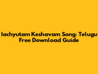Iachyutam Keshavam Song: Telugu Free Download Guide
