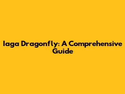 Iaga Dragonfly: A Comprehensive Guide