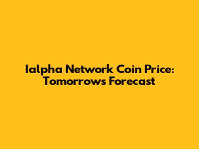 Ialpha Network Coin Price: Tomorrow's Forecast